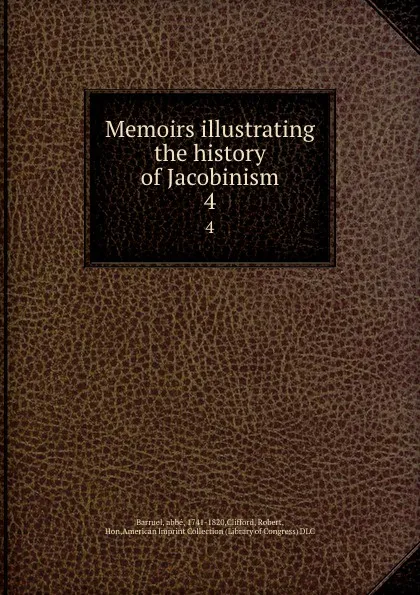 Обложка книги Memoirs illustrating the history of Jacobinism. 4, abbé Barruel