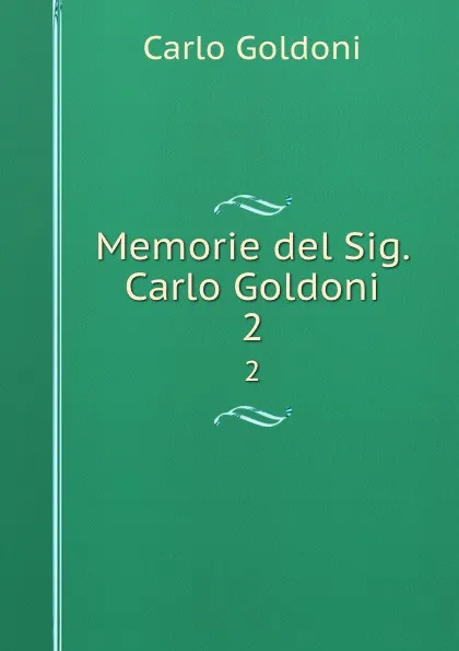 Обложка книги Memorie del Sig. Carlo Goldoni. 2, Carlo Goldoni