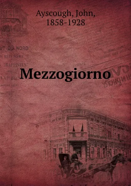 Обложка книги Mezzogiorno, John Ayscough