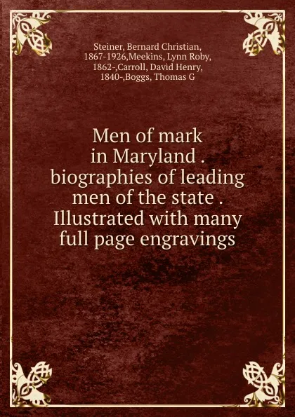 Обложка книги Men of mark in Maryland . biographies of leading men of the state . Illustrated with many full page engravings, Bernard Christian Steiner