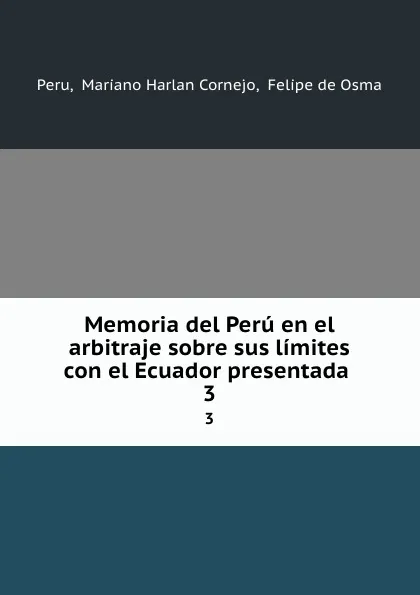 Обложка книги Memoria del Peru en el arbitraje sobre sus limites con el Ecuador presentada . 3, Mariano Harlan Cornejo Peru