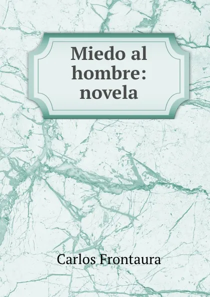 Обложка книги Miedo al hombre: novela, Carlos Frontaura