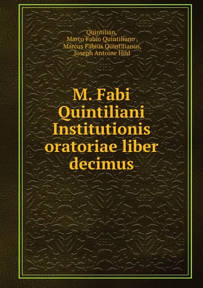 Обложка книги M. Fabi Quintiliani Institutionis oratoriae liber decimus, Quintilian,  Marco Fabio Quintiliano ,  Marcus Fabius Quintilianus,  Joseph Antoine Hild