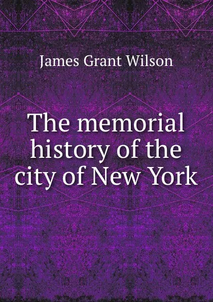 Обложка книги The memorial history of the city of New York, James Grant Wilson