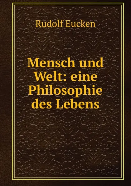 Обложка книги Mensch und Welt: eine Philosophie des Lebens, Rudolf Eucken