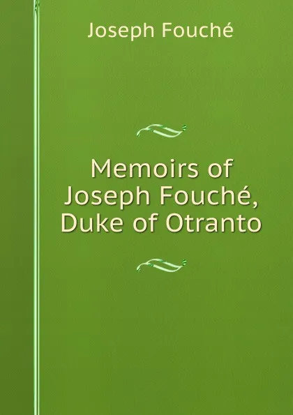 Обложка книги Memoirs of Joseph Fouche, Duke of Otranto, Joseph Fouché