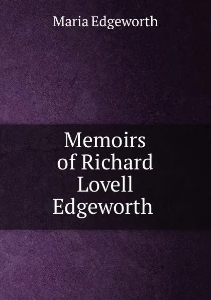 Обложка книги Memoirs of Richard Lovell Edgeworth ., Maria Edgeworth