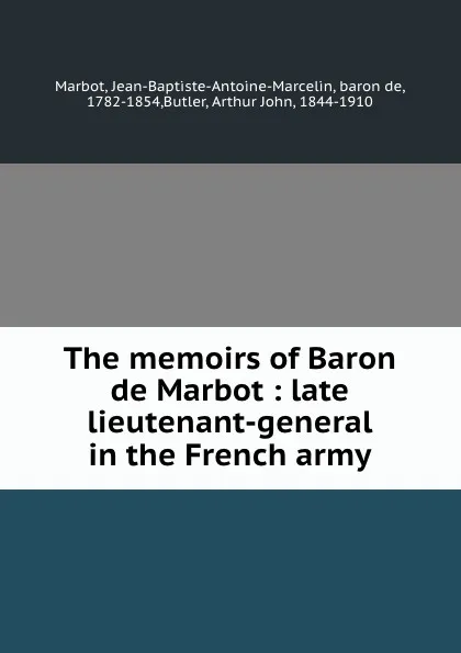 Обложка книги The memoirs of Baron de Marbot : late lieutenant-general in the French army, Jean-Baptiste-Antoine-Marcelin Marbot