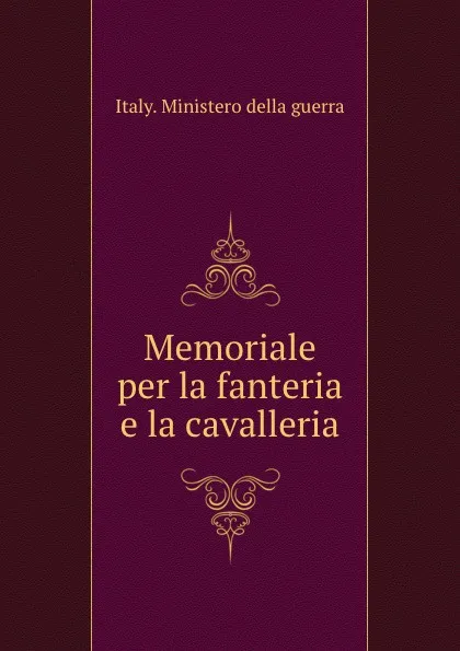 Обложка книги Memoriale per la fanteria e la cavalleria, Italy. Ministero della guerra