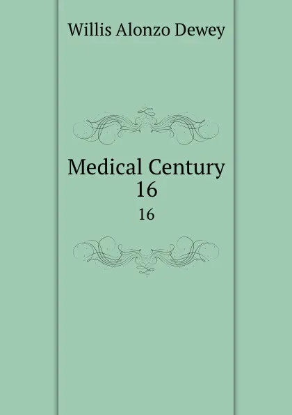 Обложка книги Medical Century. 16, Willis Alonzo Dewey