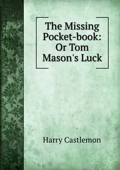 Обложка книги The Missing Pocket-book: Or Tom Mason.s Luck, Harry Castlemon