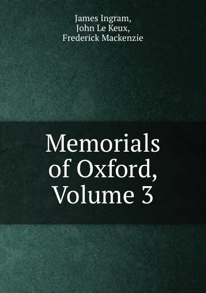 Обложка книги Memorials of Oxford, Volume 3, James Ingram