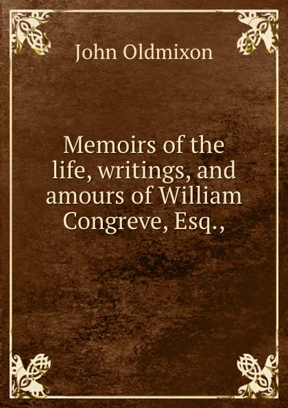 Обложка книги Memoirs of the life, writings, and amours of William Congreve, Esq.,, Mr. Oldmixon