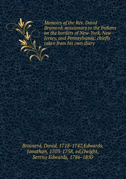 Обложка книги Memoirs of the Rev. David Brainerd; missionary to the Indians on the borders of New-York, New-Jersey, and Pennsylvania: chiefly taken from his own diary, David Brainerd