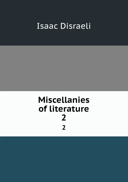 Обложка книги Miscellanies of literature. 2, Isaac Disraeli