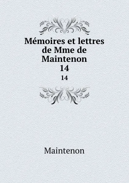 Обложка книги Memoires et lettres de Mme de Maintenon. 14, Maintenon