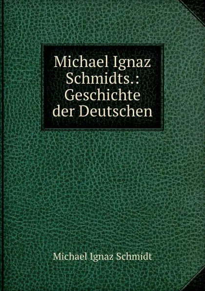 Обложка книги Michael Ignaz Schmidts.: Geschichte der Deutschen, Michael Ignaz Schmidt