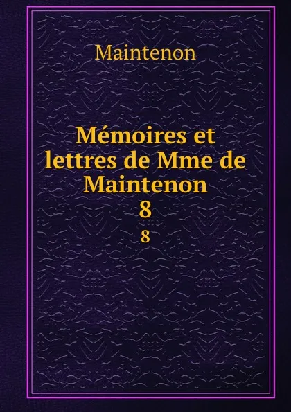 Обложка книги Memoires et lettres de Mme de Maintenon. 8, Maintenon