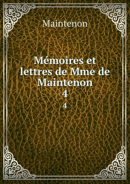 Обложка книги Memoires et lettres de Mme de Maintenon. 4, Maintenon