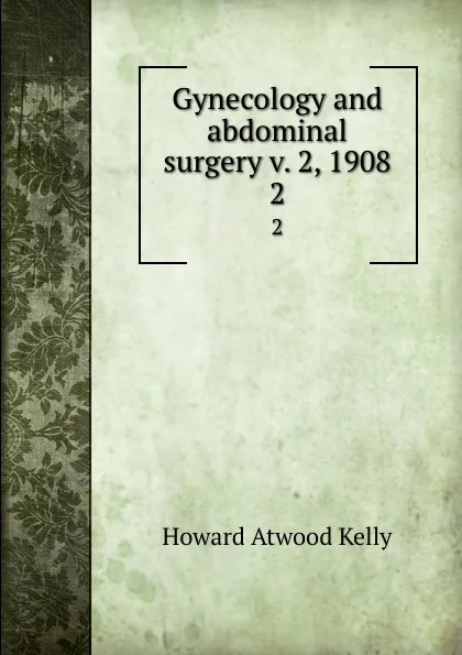 Обложка книги Gynecology and abdominal surgery v. 2, 1908. 2, Howard A. Kelly