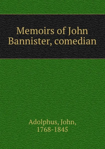 Обложка книги Memoirs of John Bannister, comedian, John Adolphus