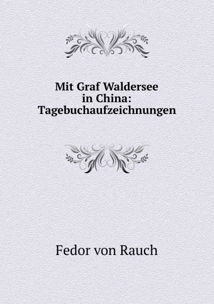 Обложка книги Mit Graf Waldersee in China: Tagebuchaufzeichnungen, Fedor von Rauch