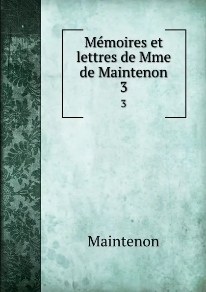 Обложка книги Memoires et lettres de Mme de Maintenon. 3, Maintenon