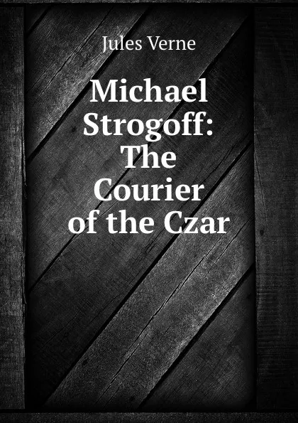 Обложка книги Michael Strogoff: The Courier of the Czar, Jules Verne