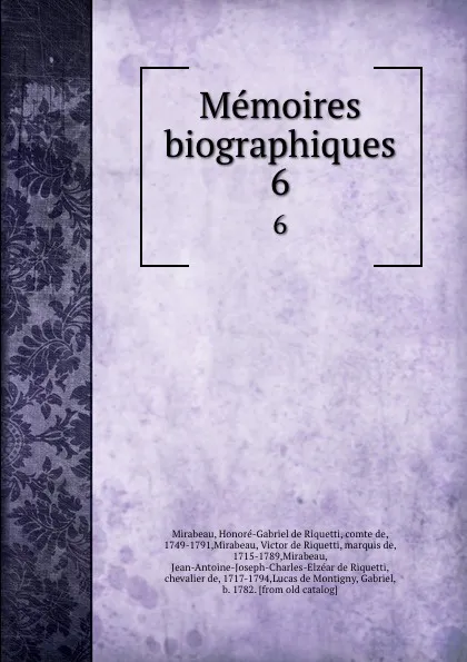 Обложка книги Memoires biographiques. 6, Honoré-Gabriel de Riquetti Mirabeau