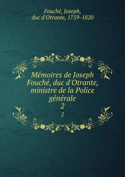 Обложка книги Memoires de Joseph Fouche, duc d.Otrante, ministre de la Police generale. 2, Joseph Fouché