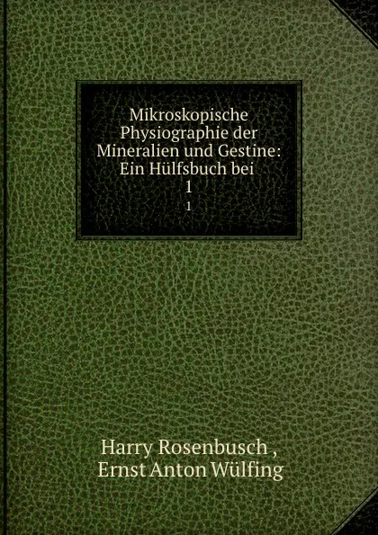 Обложка книги Mikroskopische Physiographie der Mineralien und Gestine: Ein Hulfsbuch bei . 1, Harry Rosenbusch