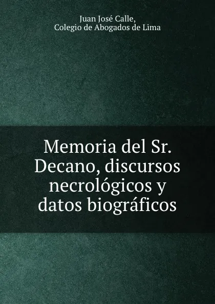 Обложка книги Memoria del Sr. Decano, discursos necrologicos y datos biograficos, Juan José Calle