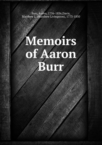 Обложка книги Memoirs of Aaron Burr, Aaron Burr