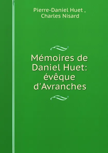 Обложка книги Memoires de Daniel Huet: eveque d.Avranches, Pierre-Daniel Huet