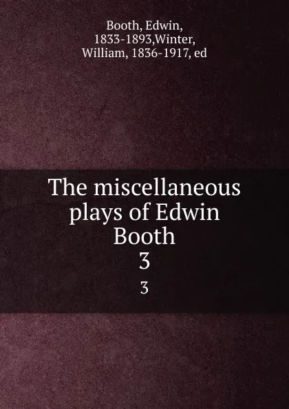 Обложка книги The miscellaneous plays of Edwin Booth. 3, Edwin Booth