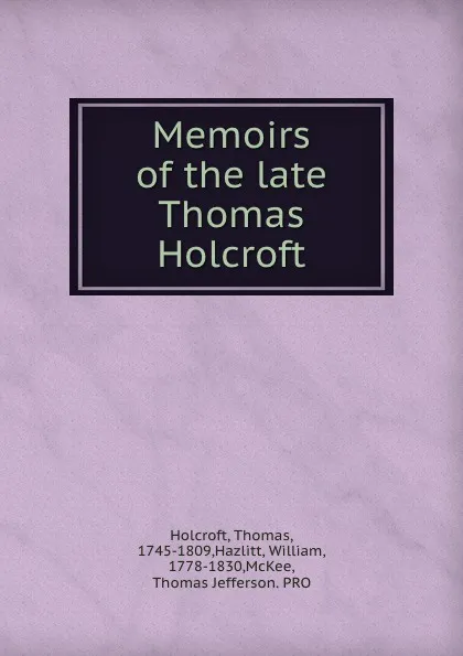 Обложка книги Memoirs of the late Thomas Holcroft, Thomas Holcroft