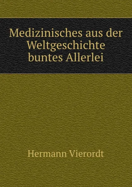 Обложка книги Medizinisches aus der Weltgeschichte buntes Allerlei, Hermann Vierordt