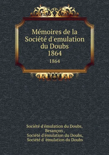 Обложка книги Memoires de la Societe d.emulation du Doubs. 1864, 