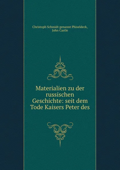 Обложка книги Materialien zu der russischen Geschichte: seit dem Tode Kaisers Peter des ., Christoph Schmidt genannt Phiseldeck