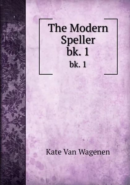 Обложка книги The Modern Speller. bk. 1, Kate van Wagenen