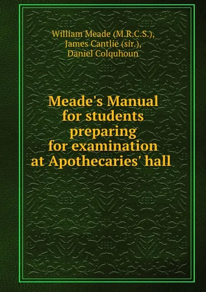 Обложка книги Meade.s Manual for students preparing for examination at Apothecaries. hall ., William Meade