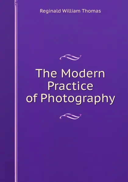 Обложка книги The Modern Practice of Photography, Reginald William Thomas