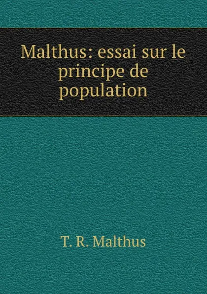 Обложка книги Malthus: essai sur le principe de population, T.R. Malthus