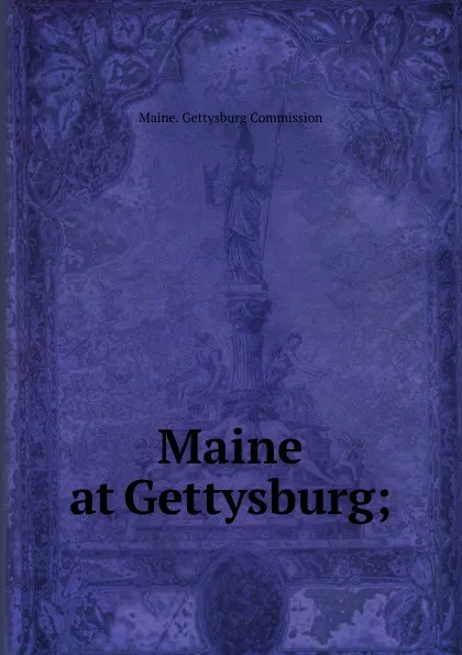 Обложка книги Maine at Gettysburg;, Maine. Gettysburg Commission