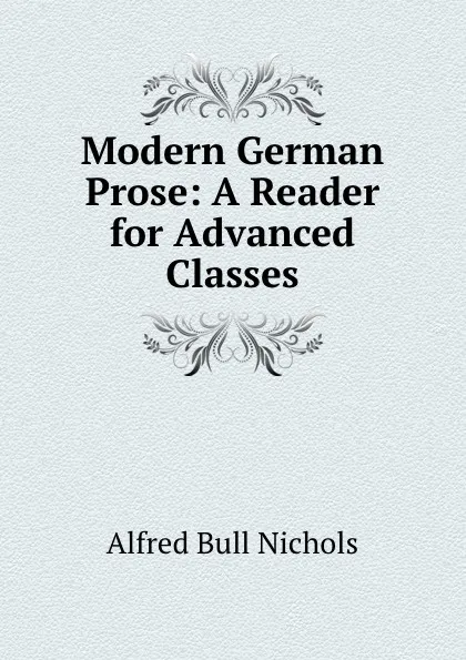 Обложка книги Modern German Prose: A Reader for Advanced Classes, Alfred Bull Nichols