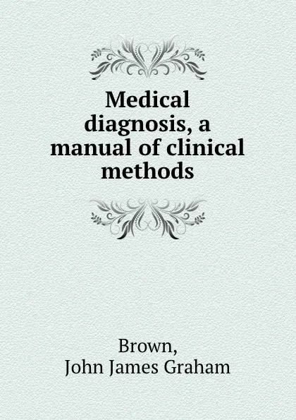 Обложка книги Medical diagnosis, a manual of clinical methods, John James Graham Brown