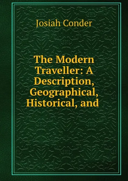 Обложка книги The Modern Traveller: A Description, Geographical, Historical, and ., Josiah Conder