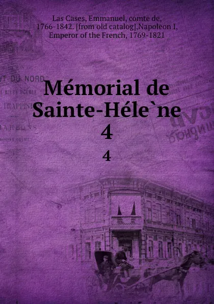 Обложка книги Memorial de Sainte-Helene. 4, Emmanuel Las Cases