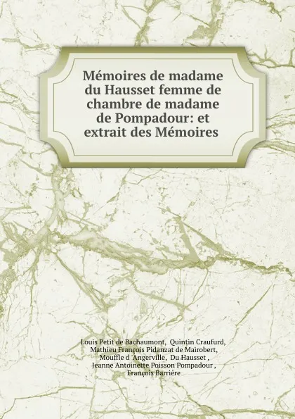 Обложка книги Memoires de madame du Hausset femme de chambre de madame de Pompadour: et extrait des Memoires ., Louis Petit de Bachaumont