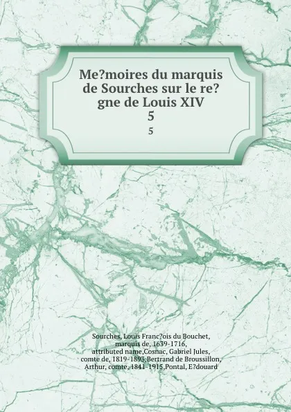 Обложка книги Me.moires du marquis de Sourches sur le re.gne de Louis XIV. 5, Louis Francois du Bouchet Sourches